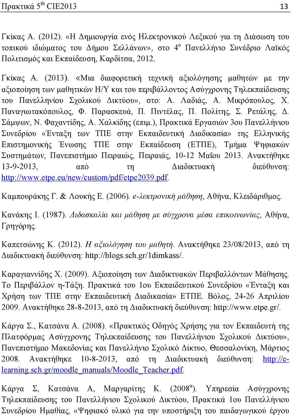 «Μια διαφορετική τεχνική αξιολόγησης µαθητών µε την αξιοποίηση των µαθητικών Η/Υ και του περιβάλλοντος Ασύγχρονης Τηλεκπαίδευσης του Πανελληνίου Σχολικού Δικτύου», στο: Α. Λαδιάς, Α. Μικρόπουλος, Χ.