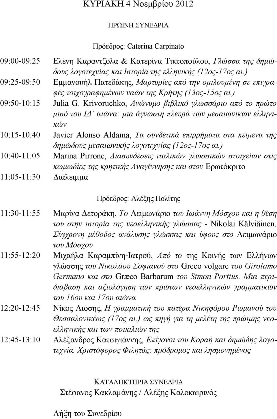 Krivoruchko, Ανώνυμο βιβλικό γλωσσάριο από το πρώτο μισό του ΙΔ αιώνα: μια άγνωστη πλευρά των μεσαιωνικών ελληνικών 10:15-10:40 Javier Alonso Aldama, Τα συνδετικά επιρρήματα στα κείμενα της δημώδους