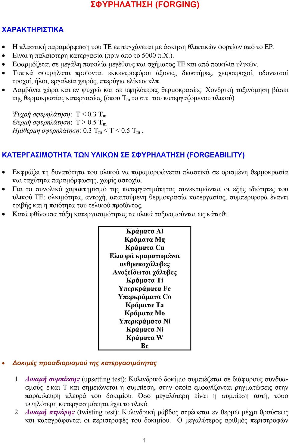 Χονδρική ταξινόµηση βάσει της θερµοκρασίας κατεργασίας (όπου Τ m το σ.τ. του κατεργαζόµενου υλικού) Ψυχρή σφυρηλάτηση: Τ < 0.3 Τ m Θερµή σφυρηλάτηση: Τ > 0.5 Τ m Ηµίθερµη σφυρηλάτηση: 0.3 Τ m < T < 0.