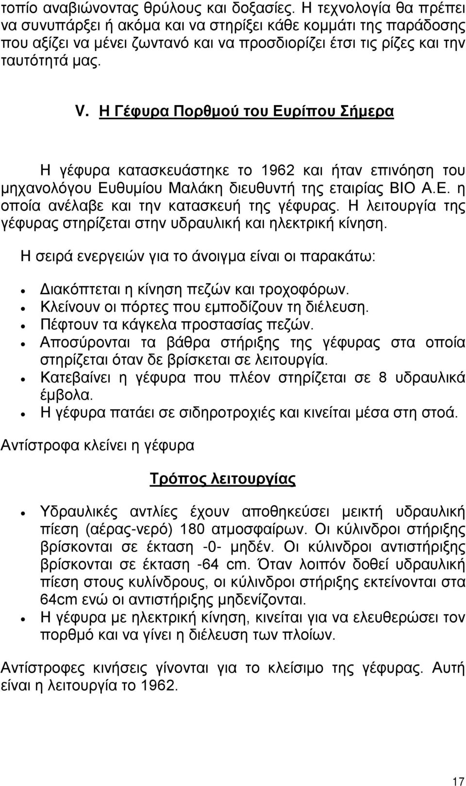 Η Γέφυρα Πορθμού του Ευρίπου Σήμερα Η γέφυρα κατασκευάστηκε το 1962 και ήταν επινόηση του μηχανολόγου Ευθυμίου Μαλάκη διευθυντή της εταιρίας ΒΙΟ Α.Ε. η οποία ανέλαβε και την κατασκευή της γέφυρας.