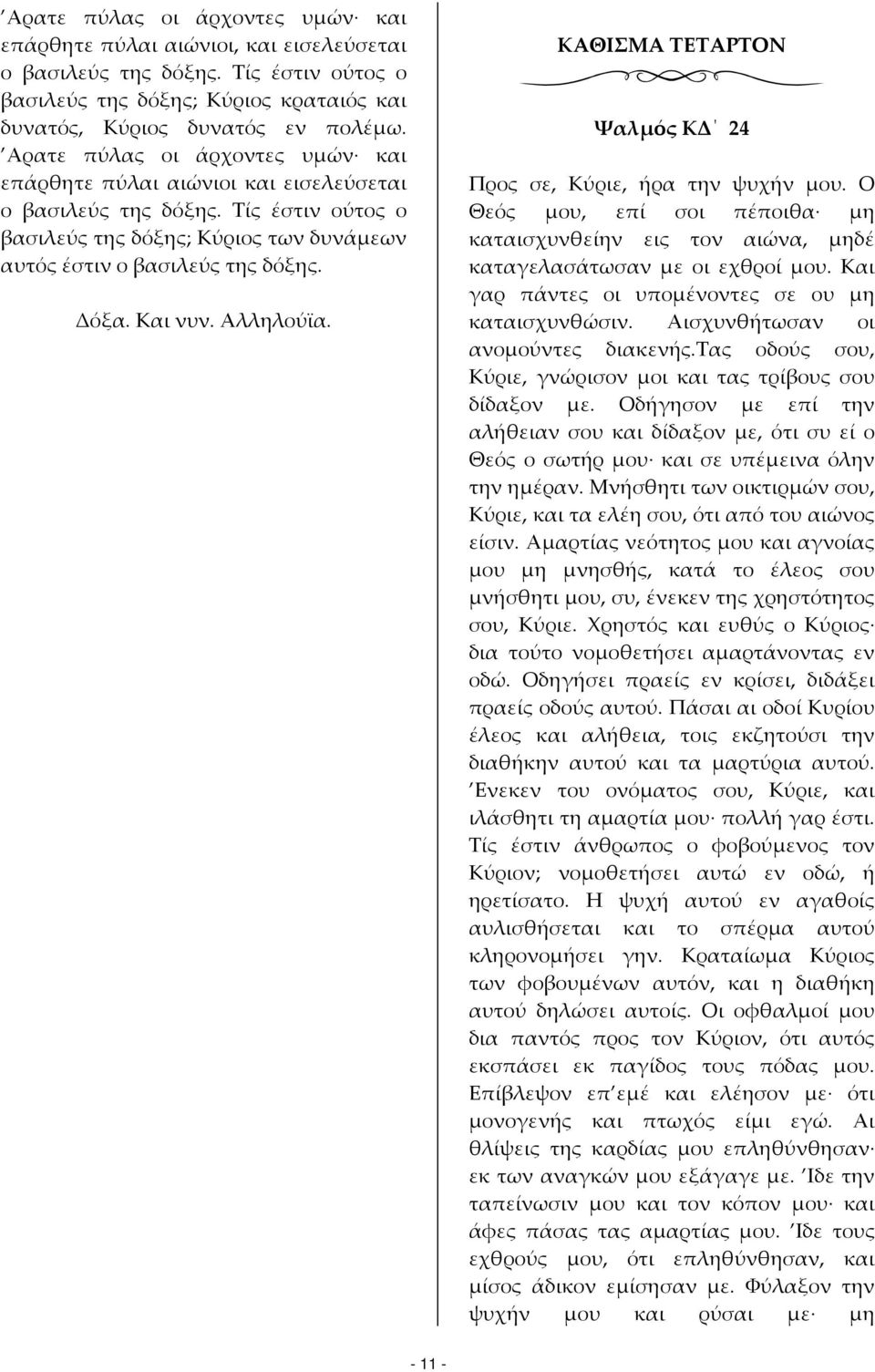 ΚΑΘΙΣΜΑ ΤΕΤΑΡΤΟΝ Ψαλμός ΚΔ 24 Προς σε, Κύριε, ήρα την ψυχήν μου. Ο Θεός μου, επί σοι πέποιθα μη καταισχυνθείην εις τον αιώνα, μηδέ καταγελασάτωσαν με οι εχθροί μου.