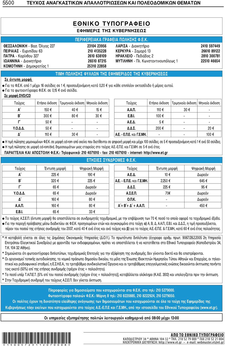 Διοικητήριο 26510 87215 ΜΥΤΙΛΗΝΗ Πλ. Κωνσταντινουπόλεως 1 22510 46654 ΚΟΜΟΤΗΝΗ Δημοκρατίας 1 25310 22858 Σε έντυπη μορφή ΤΙΜΗ ΠΩΛΗΣΗΣ ΦΥΛΛΩΝ ΤΗΣ ΕΦΗΜΕΡΙΔΟΣ ΤΗΣ ΚΥΒΕΡΝΗΣΕΩΣ Για τα Φ.Ε.Κ. από 1 μέχρι 16 σελίδες σε 1, προσαυξανόμενη κατά 0,20 για κάθε επιπλέον οκτασέλιδο ή μέρος αυτού.