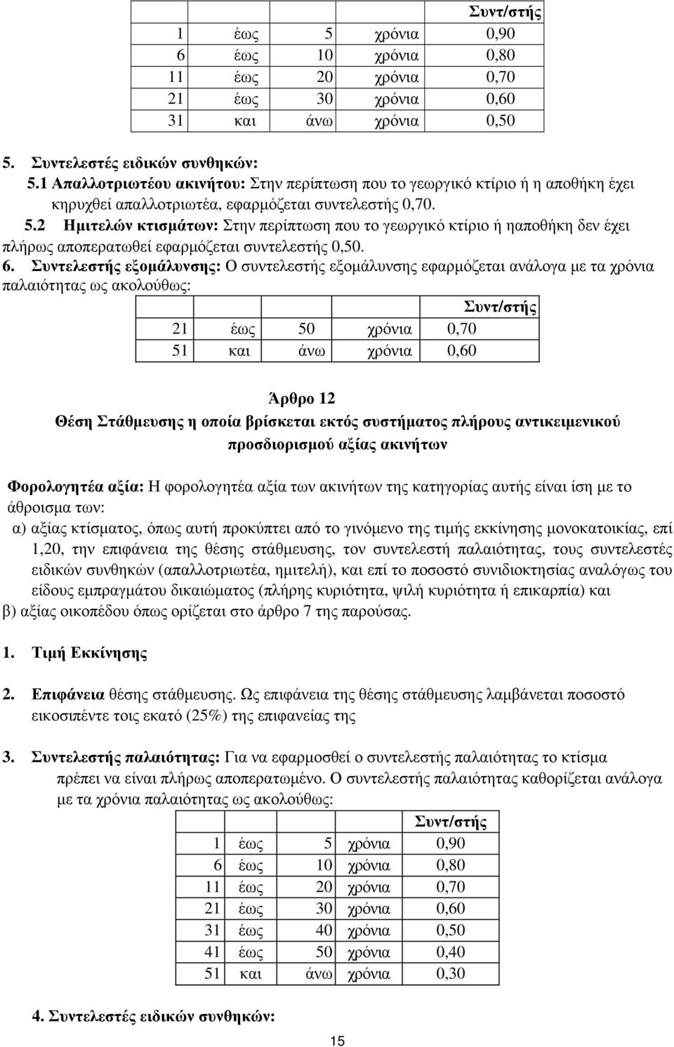 2 Ημιτελών κτισμάτων: Στην περίπτωση που το γεωργικό κτίριο ή ηαποθήκη δεν έχει πλήρως αποπερατωθεί εφαρμόζεται συντελεστής 0,50. 6.