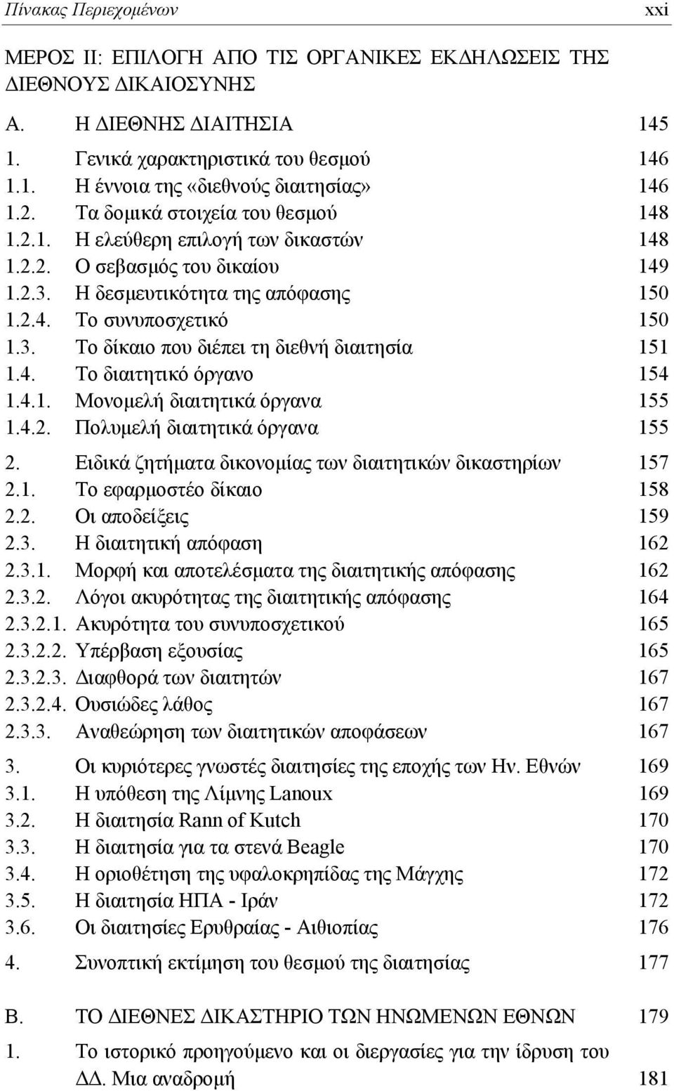 4. Το διαιτητικό όργανο 154 1.4.1. Μονομελή διαιτητικά όργανα 155 1.4.2. Πολυμελή διαιτητικά όργανα 155 2. Ειδικά ζητήματα δικονομίας των διαιτητικών δικαστηρίων 157 2.1. Το εφαρμοστέο δίκαιο 158 2.2. Οι αποδείξεις 159 2.