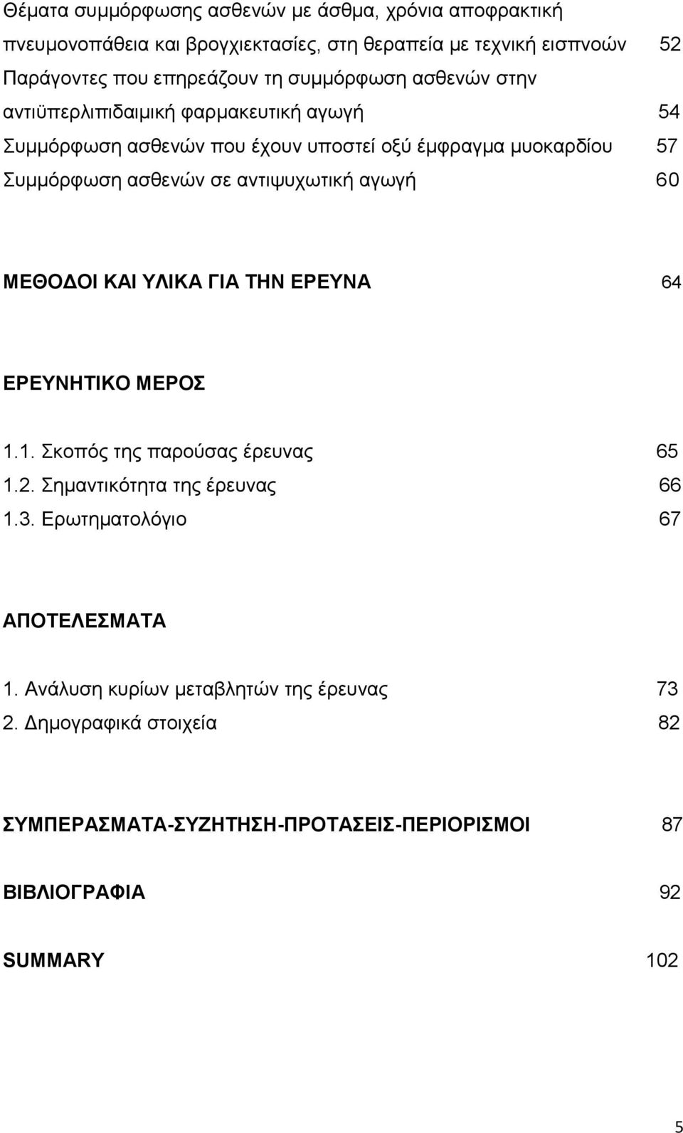 αντιψυχωτική αγωγή 60 ΜΕΘΟΔΟΙ ΚΑΙ ΥΛΙΚΑ ΓΙΑ ΤΗΝ ΕΡΕΥΝΑ 64 ΕΡΕΥΝΗΤΙΚΟ ΜΕΡΟΣ 1.1. Σκοπός της παρούσας έρευνας 65 1.2. Σημαντικότητα της έρευνας 66 1.3.