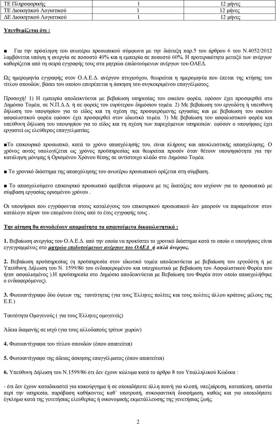 Η προτεραιότητα μεταξύ των ανέργων καθορίζεται από τη σειρά εγγραφής τους στα μητρώα επιδοτούμενων ανέργων του ΟΑΕΔ.