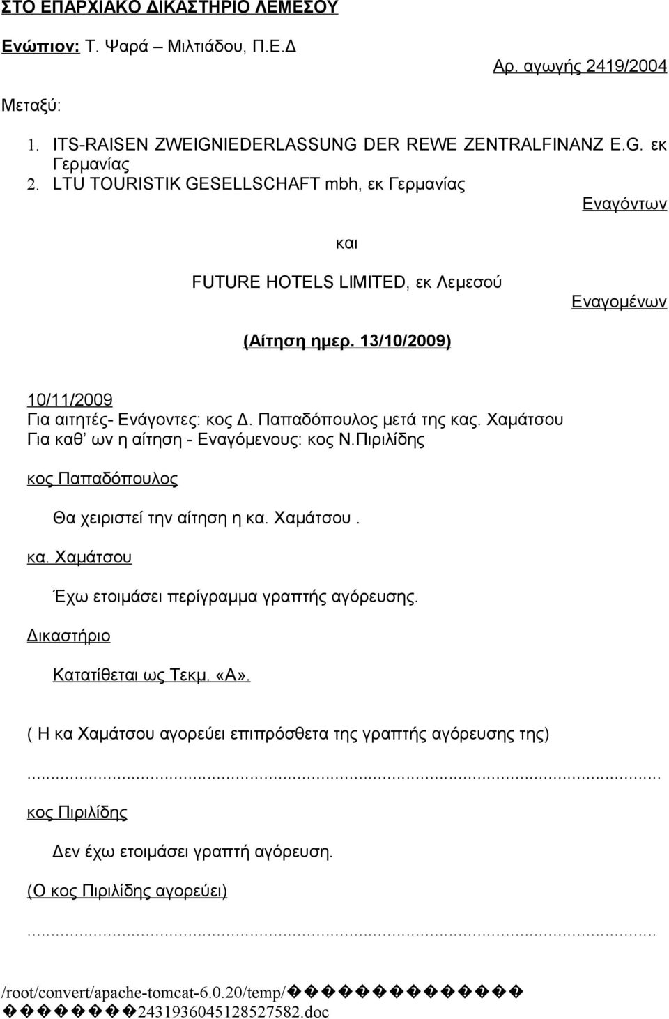 Παπαδόπουλος μετά της κας. Χαμάτσου Για καθ ων η αίτηση - Εναγόμενους: κος Ν.Πιριλίδης κος Παπαδόπουλος Θα χειριστεί την αίτηση η κα. Χαμάτσου. κα. Χαμάτσου Έχω ετοιμάσει περίγραμμα γραπτής αγόρευσης.