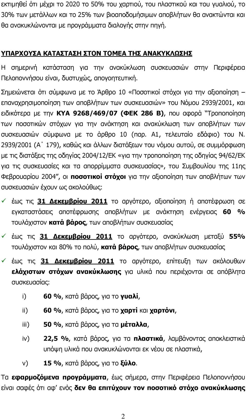 Σημειώνεται ότι σύμφωνα με το Άρθρο 10 «Ποσοτικοί στόχοι για την αξιοποίηση επαναχρησιμοποίηση των αποβλήτων των συσκευασιών» του Νόμου 2939/2001, και ειδικότερα με την ΚΥΑ 9268/469/07 (ΦΕΚ 286 Β),