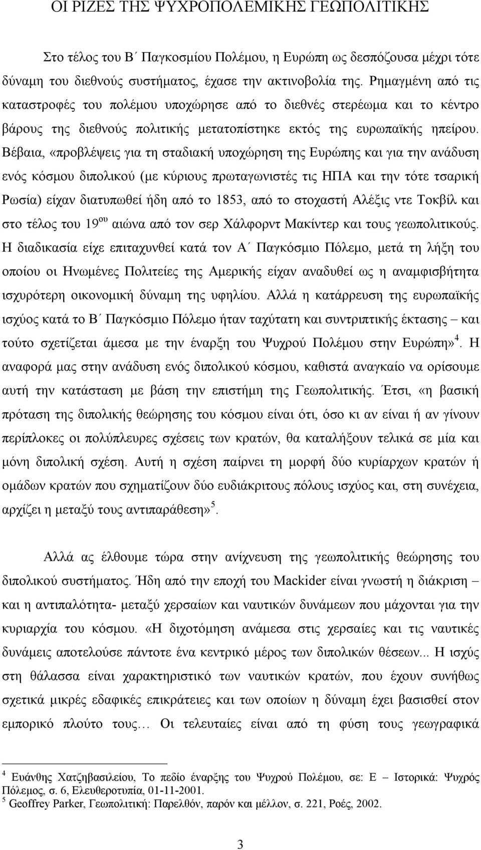 Βέβαια, «προβλέψεις για τη σταδιακή υποχώρηση της Ευρώπης και για την ανάδυση ενός κόσμου διπολικού (με κύριους πρωταγωνιστές τις ΗΠΑ και την τότε τσαρική Ρωσία) είχαν διατυπωθεί ήδη από το 1853, από