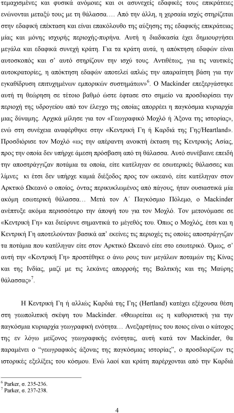 Αυτή η διαδικασία έχει δημιουργήσει μεγάλα και εδαφικά συνεχή κράτη. Για τα κράτη αυτά, η απόκτηση εδαφών είναι αυτοσκοπός και σ αυτό στηρίζουν την ισχύ τους.