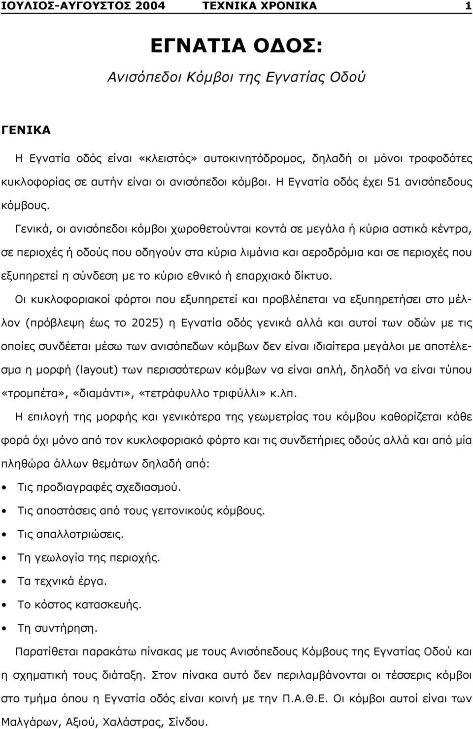 Γενικά, οι ανισόπεδοι κόμβοι χωροθετούνται κοντά σε μεγάλα ή κύρια αστικά κέντρα, σε περιοχές ή οδούς που οδηγούν στα κύρια λιμάνια και αεροδρόμια και σε περιοχές που εξυπηρετεί η σύνδεση με το κύριο