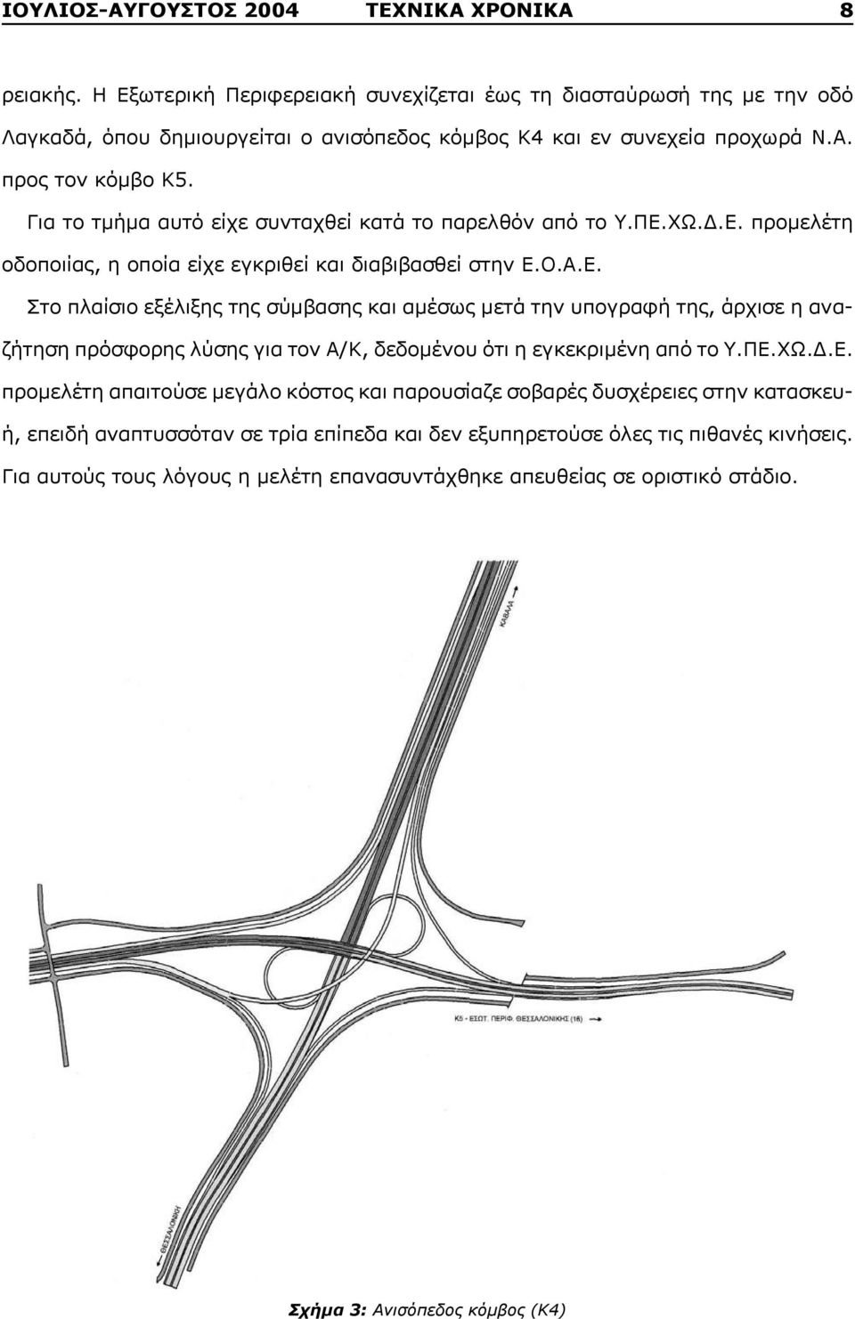 ΧΩ.Δ.Ε. προμελέτη οδοποιίας, η οποία είχε εγκριθεί και διαβιβασθεί στην Ε.Ο.Α.Ε. Στο πλαίσιο εξέλιξης της σύμβασης και αμέσως μετά την υπογραφή της, άρχισε η αναζήτηση πρόσφορης λύσης για τον Α/Κ, δεδομένου ότι η εγκεκριμένη από το Υ.