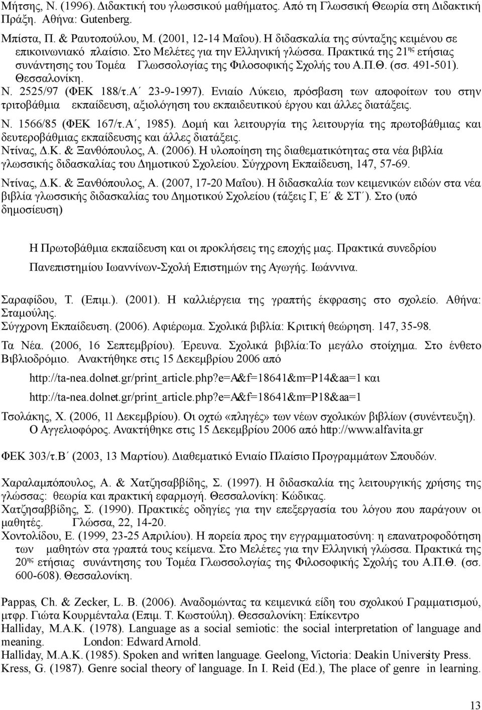 491-501). Θεσσαλονίκη. Ν. 2525/97 (ΦΕΚ 188/τ.Α 23-9-1997). Ενιαίο Λύκειο, πρόσβαση των αποφοίτων του στην τριτοβάθμια εκπαίδευση, αξιολόγηση του εκπαιδευτικού έργου και άλλες διατάξεις. Ν. 1566/85 (ΦΕΚ 167/τ.