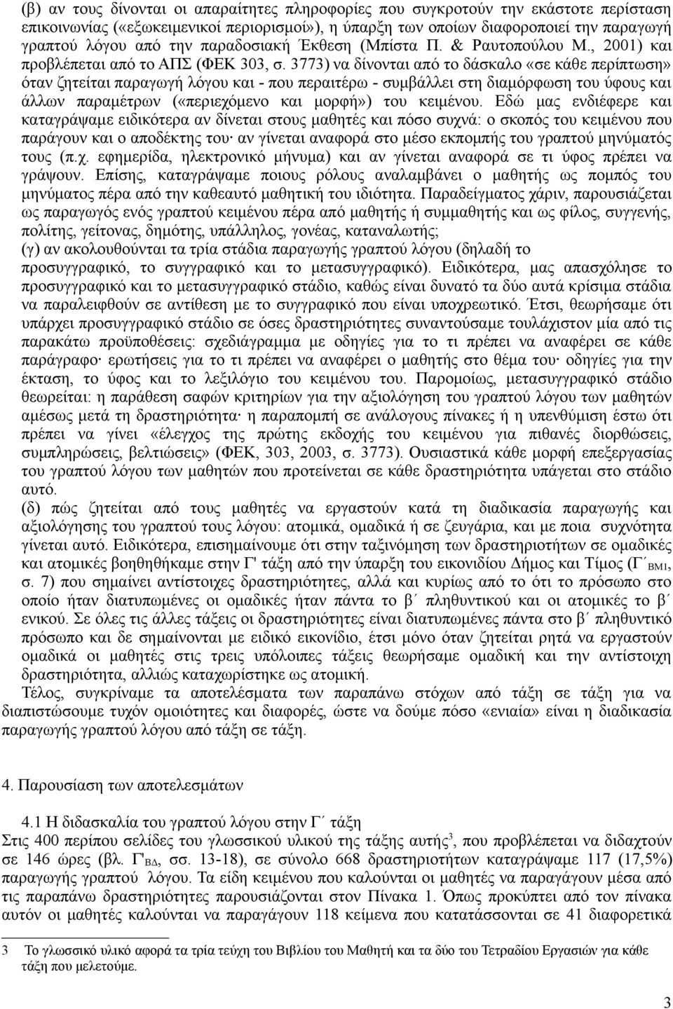 3773) να δίνονται από το δάσκαλο «σε κάθε περίπτωση» όταν ζητείται παραγωγή λόγου και - που περαιτέρω - συμβάλλει στη διαμόρφωση του ύφους και άλλων παραμέτρων («περιεχόμενο και μορφή») του κειμένου.