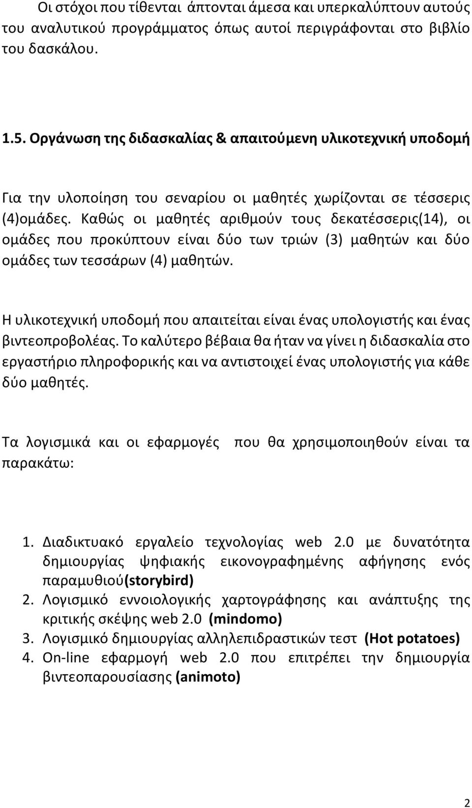 Καθώς οι μαθητές αριθμούν τους δεκατέσσερις(14), οι ομάδες που προκύπτουν είναι δύο των τριών (3) μαθητών και δύο ομάδες των τεσσάρων (4) μαθητών.