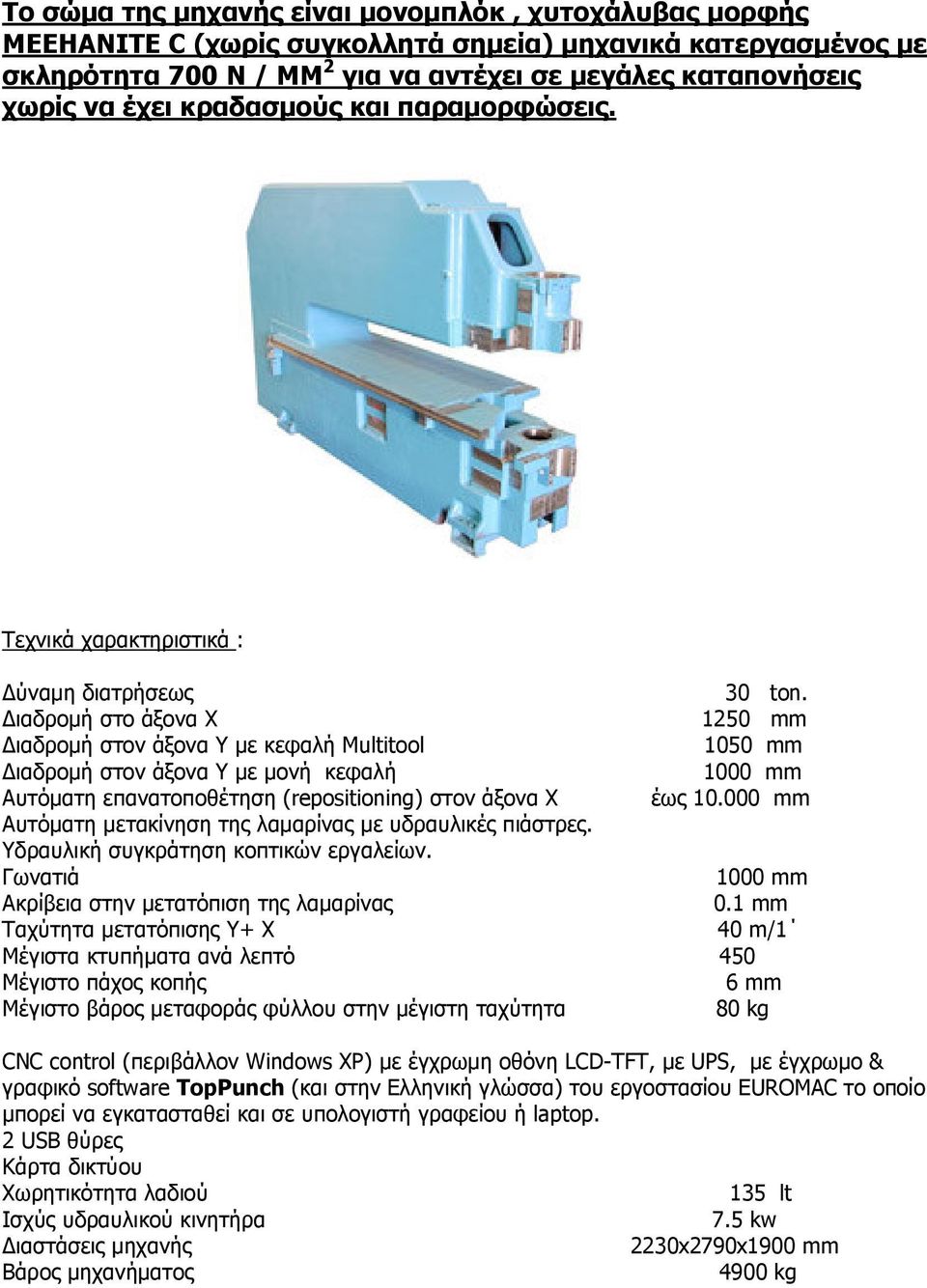 ιαδροµή στο άξονα Χ 1250 mm ιαδροµή στον άξονα Y µε κεφαλή Multitool 1050 mm ιαδροµή στον άξονα Y µε µονή κεφαλή 1000 mm Αυτόµατη επανατοποθέτηση (repositioning) στον άξονα Χ έως 10.