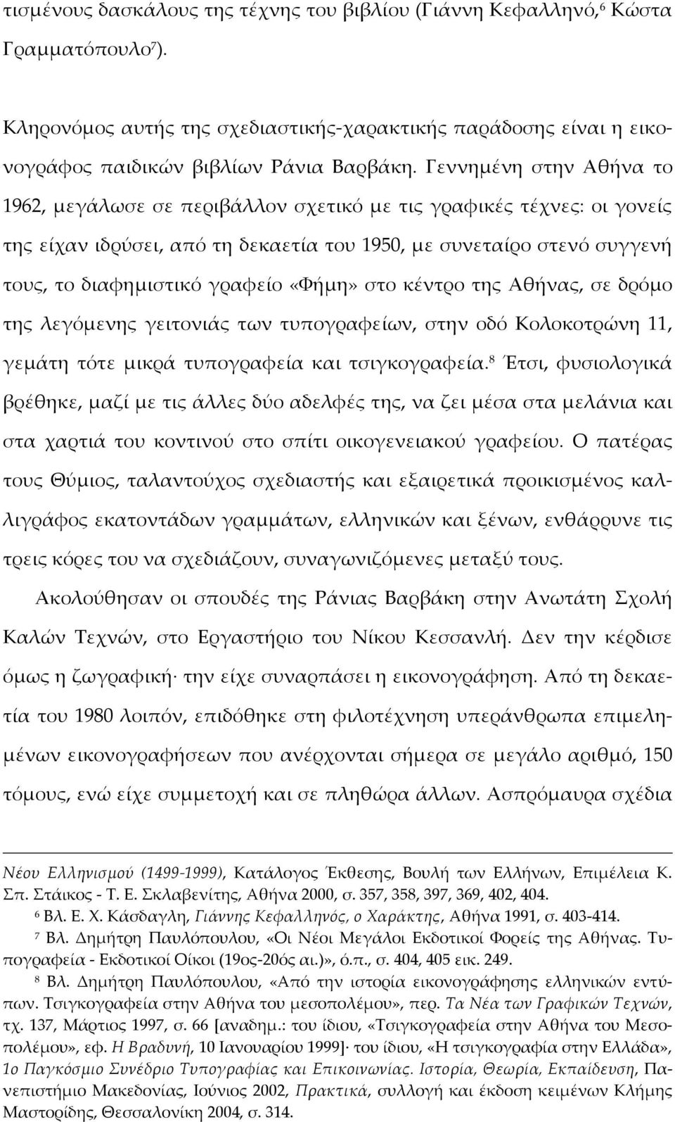 «Φήμη» στο κέντρο της Αθήνας, σε δρόμο της λεγόμενης γειτονιάς των τυπογραφείων, στην οδό Κολοκοτρώνη 11, γεμάτη τότε μικρά τυπογραφεία και τσιγκογραφεία.