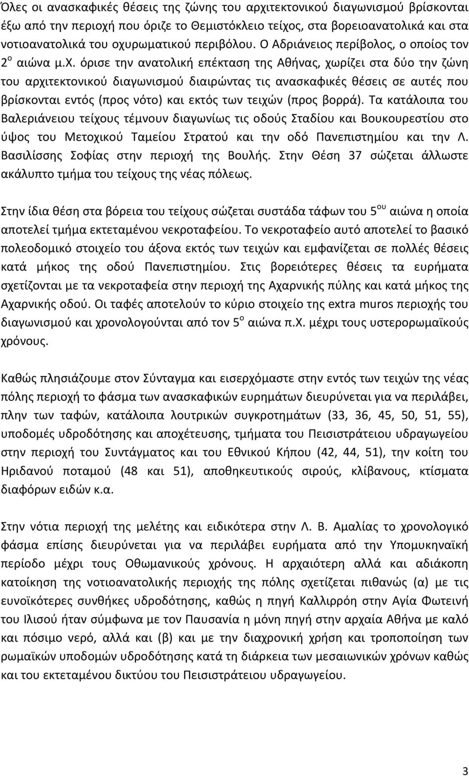 όρισε την ανατολική επέκταση της Αθήνας, χωρίζει στα δύο την ζώνη του αρχιτεκτονικού διαγωνισμού διαιρώντας τις ανασκαφικές θέσεις σε αυτές που βρίσκονται εντός (προς νότο) και εκτός των τειχών (προς