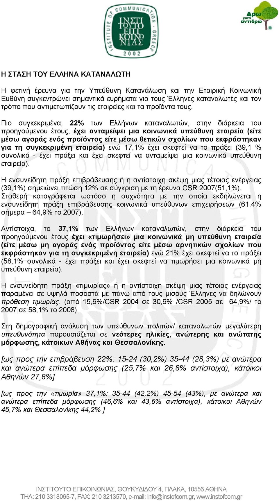 Πιο συγκεκριμένα, 22% των Ελλήνων καταναλωτών, στην διάρκεια του προηγούμενου έτους, έχει ανταμείψει μια κοινωνικά υπεύθυνη εταιρεία (είτε μέσω αγοράς ενός προϊόντος είτε μέσω θετικών σχολίων που