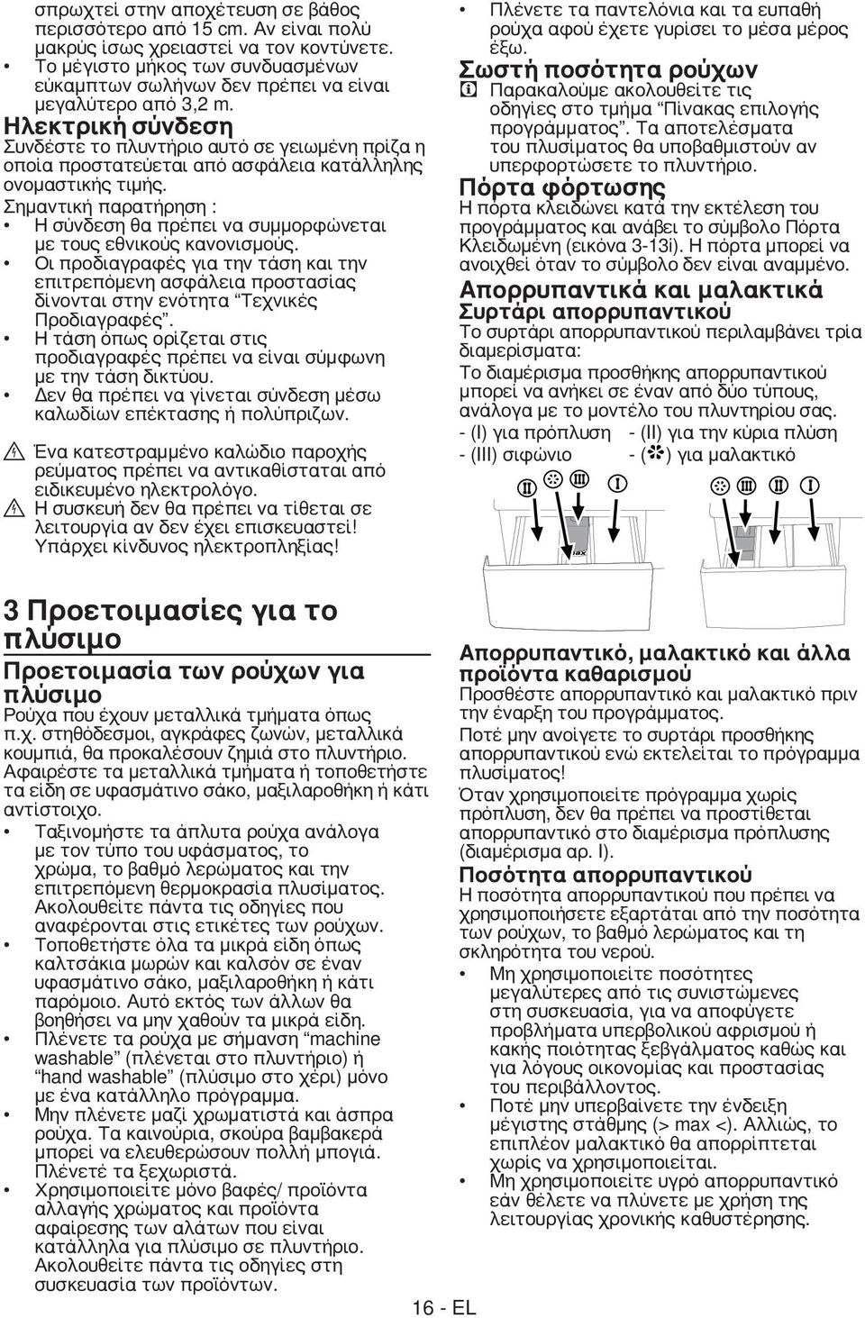 Ηλεκτρική σύνδεση Συνδέστε το πλυντήριο αυτό σε γειωμένη πρίζα η οποία προστατεύεται από ασφάλεια κατάλληλης ονομαστικής τιμής.