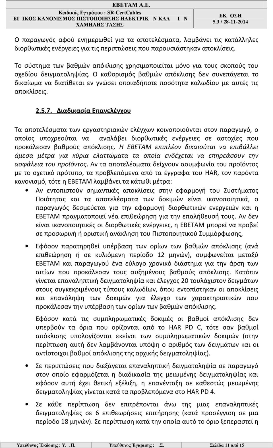 Ο καθορισμός βαθμών απόκλισης δεν συνεπάγεται το δικαίωμα να διατίθεται εν γνώσει οποιαδήποτε ποσότητα καλωδίου με αυτές τις αποκλίσεις. 2.5.7.