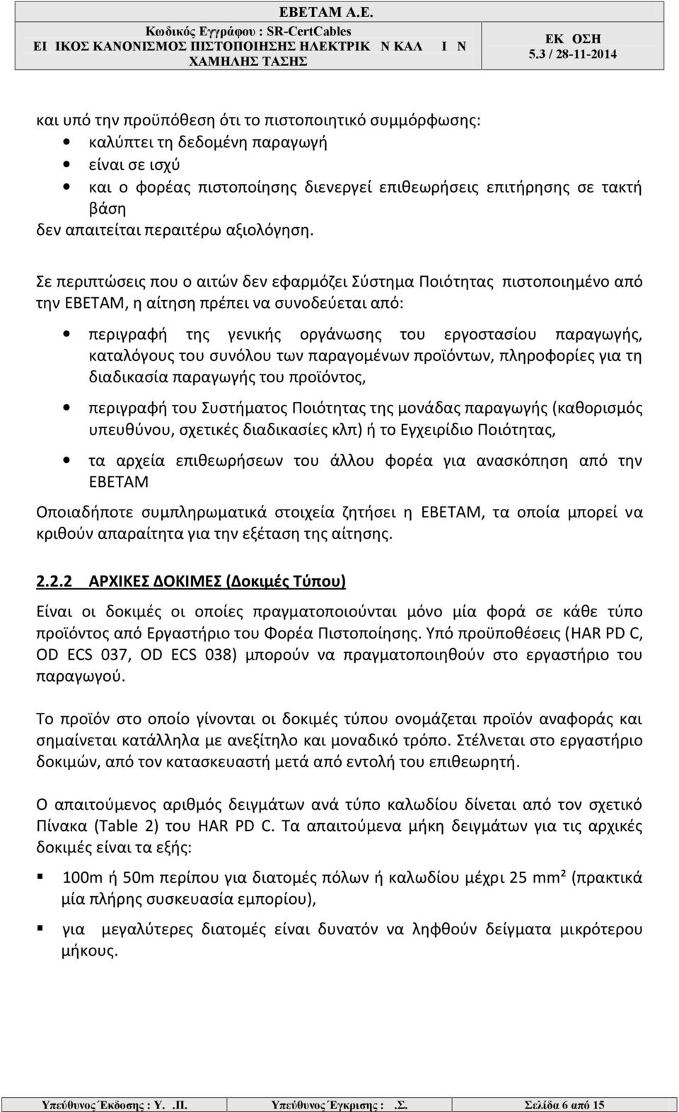 Σε περιπτώσεις που ο αιτών δεν εφαρμόζει Σύστημα Ποιότητας πιστοποιημένο από την EBETAM, η αίτηση πρέπει να συνοδεύεται από: περιγραφή της γενικής οργάνωσης του εργοστασίου παραγωγής, καταλόγους του