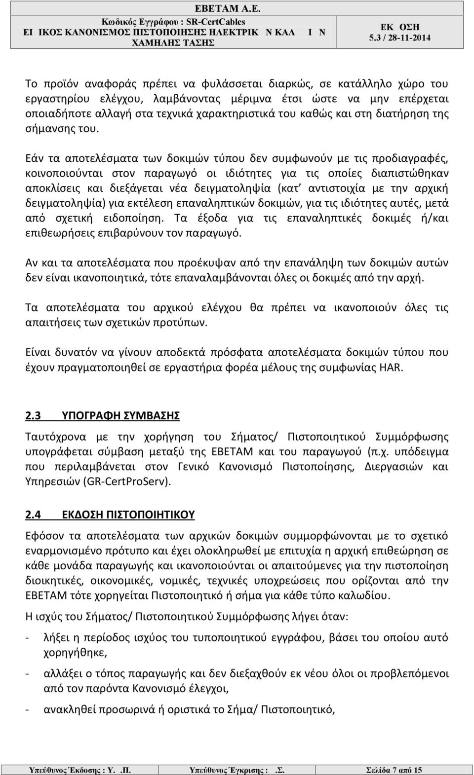 Εάν τα αποτελέσματα των δοκιμών τύπου δεν συμφωνούν με τις προδιαγραφές, κοινοποιούνται στον παραγωγό οι ιδιότητες για τις οποίες διαπιστώθηκαν αποκλίσεις και διεξάγεται νέα δειγματοληψία (κατ