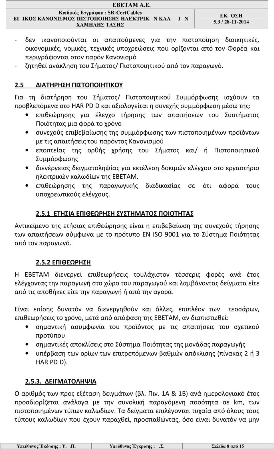 5 ΔΙΑΤΗΡΗΣΗ ΠΙΣΤΟΠΟΙΗΤΙΚΟΥ Για τη διατήρηση του Σήματος/ Πιστοποιητικού Συμμόρφωσης ισχύουν τα προβλεπόμενα στο HAR PD D και αξιολογείται η συνεχής συμμόρφωση μέσω της: επιθεώρησης για έλεγχο τήρησης