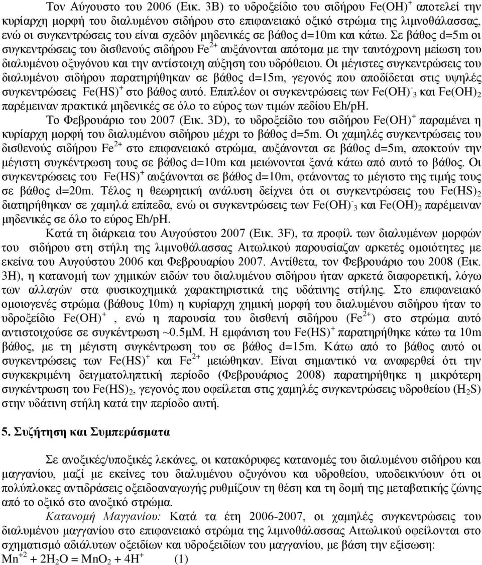 d=10m και κάτω. Σε βάθος d=5m οι συγκεντρώσεις του δισθενούς σιδήρου Fe 2+ αυξάνονται απότομα με την ταυτόχρονη μείωση του διαλυμένου οξυγόνου και την αντίστοιχη αύξηση του υδρόθειου.