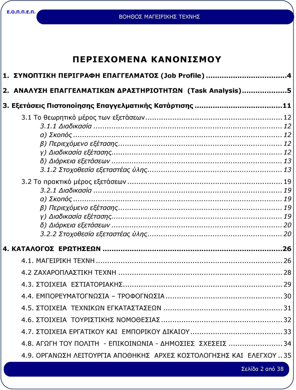 .. 13 3.2 Το πρακτικό μέρος εξετάσεων... 19 3.2.1 Διαδικασία... 19 α) Σκοπός... 19 β) Περιεχόμενο εξέτασης... 19 γ) Διαδικασία εξέτασης... 19 δ) Διάρκεια εξετάσεων... 20 3.2.2 Στοχοθεσία εξεταστέας ύλης.