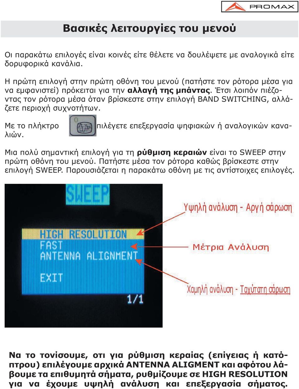 Έτσι λοιπόν πιέζοντας τον ρότορα µέσα όταν βρίσκεστε στην επιλογή BAND SWITCHING, αλλάζετε περιοχή συχνοτήτων. επιλέγετε επεξεργασία ψηφιακών ή αναλογικών κανα- Με το πλήκτρο λιών.