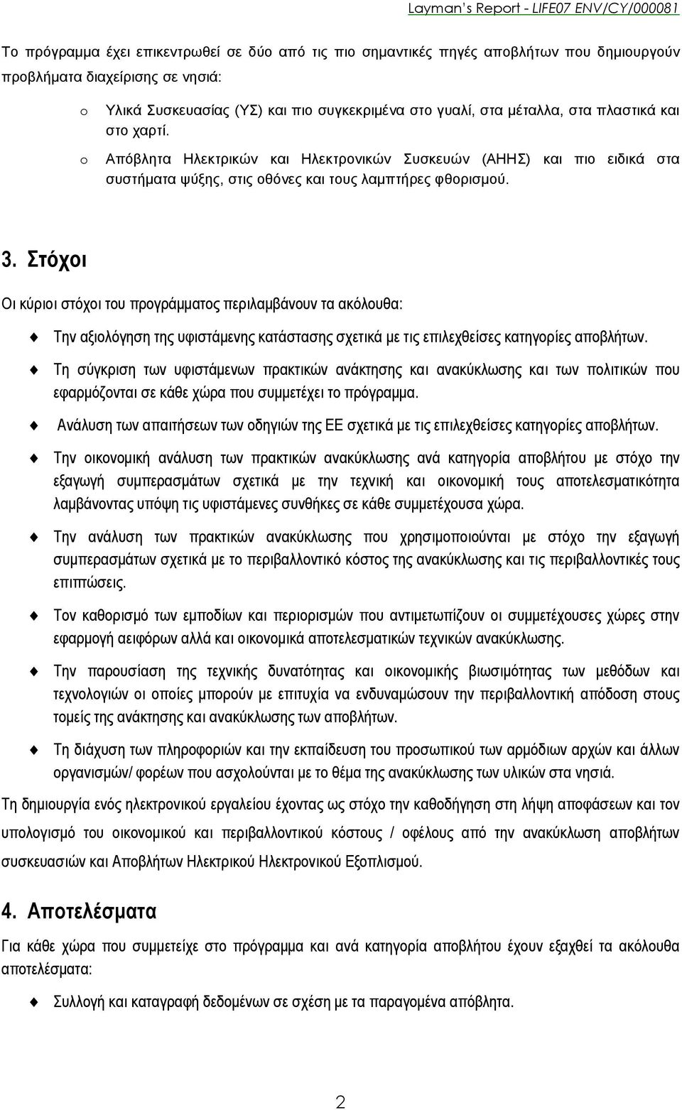 Στόχοι Οι κύριοι στόχοι του προγράμματος περιλαμβάνουν τα ακόλουθα: Την αξιολόγηση της υφιστάμενης κατάστασης σχετικά με τις επιλεχθείσες κατηγορίες αποβλήτων.