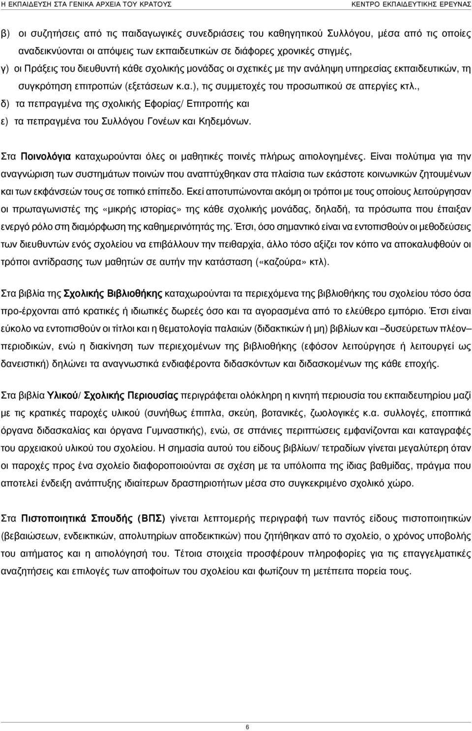 , δ) τα πεπραγμένα της σχολικής Εφορίας/ Επιτροπής και ε) τα πεπραγμένα του Συλλόγου Γονέων και Κηδεμόνων. Στα Ποινολόγια καταχωρούνται όλες οι μαθητικές ποινές πλήρως αιτιολογημένες.