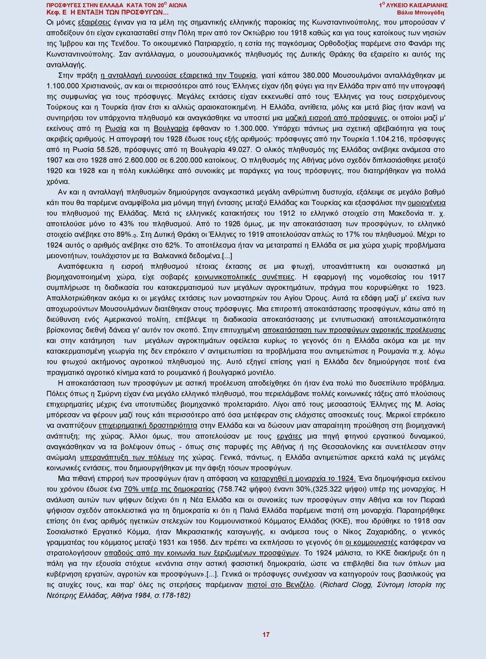 Σαν αντάλλαγμα, ο μουσουλμανικός πληθυσμός της Δυτικής Θράκης θα εξαιρείτο κι αυτός της ανταλλαγής. Στην πράξη η ανταλλαγή ευνοούσε εξαιρετικά την Τουρκία, γιατί κάπου 380.