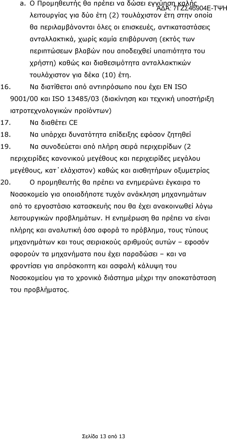 Να διατίθεται από αντιπρόσωπο που έχει EN ISO 9001/00 και ISO 13485/03 (διακίνηση και τεχνική υποστήριξη ιατροτεχνολογικών προϊόντων) 17. Να διαθέτει CE 18.