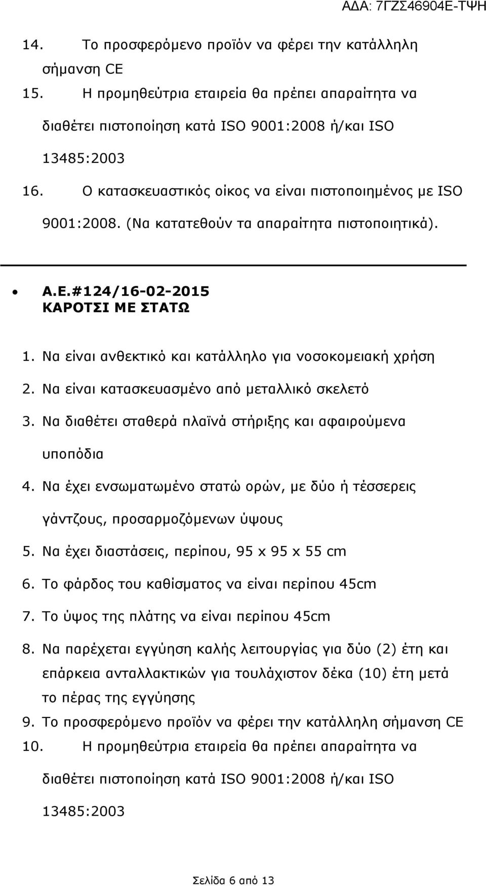 Να διαθέτει σταθερά πλαϊνά στήριξης και αφαιρούµενα υποπόδια 4. Να έχει ενσωµατωµένο στατώ ορών, µε δύο ή τέσσερεις γάντζους, προσαρµοζόµενων ύψους 5. Να έχει διαστάσεις, περίπου, 95 x 95 x 55 cm 6.