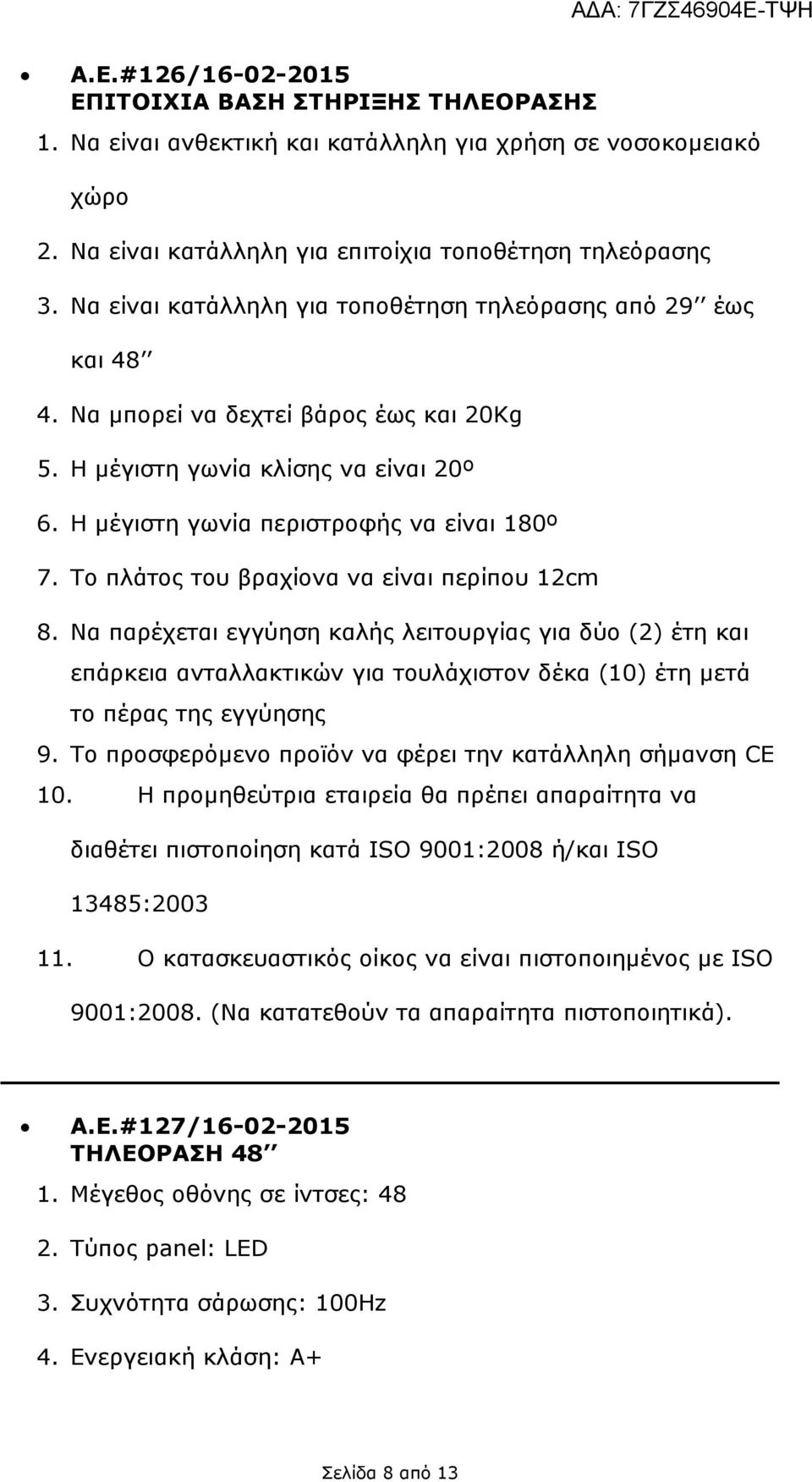 Το πλάτος του βραχίονα να είναι περίπου 12cm 8. Να παρέχεται εγγύηση καλής λειτουργίας για δύο (2) έτη και επάρκεια ανταλλακτικών για τουλάχιστον δέκα (10) έτη µετά το πέρας της εγγύησης 9.