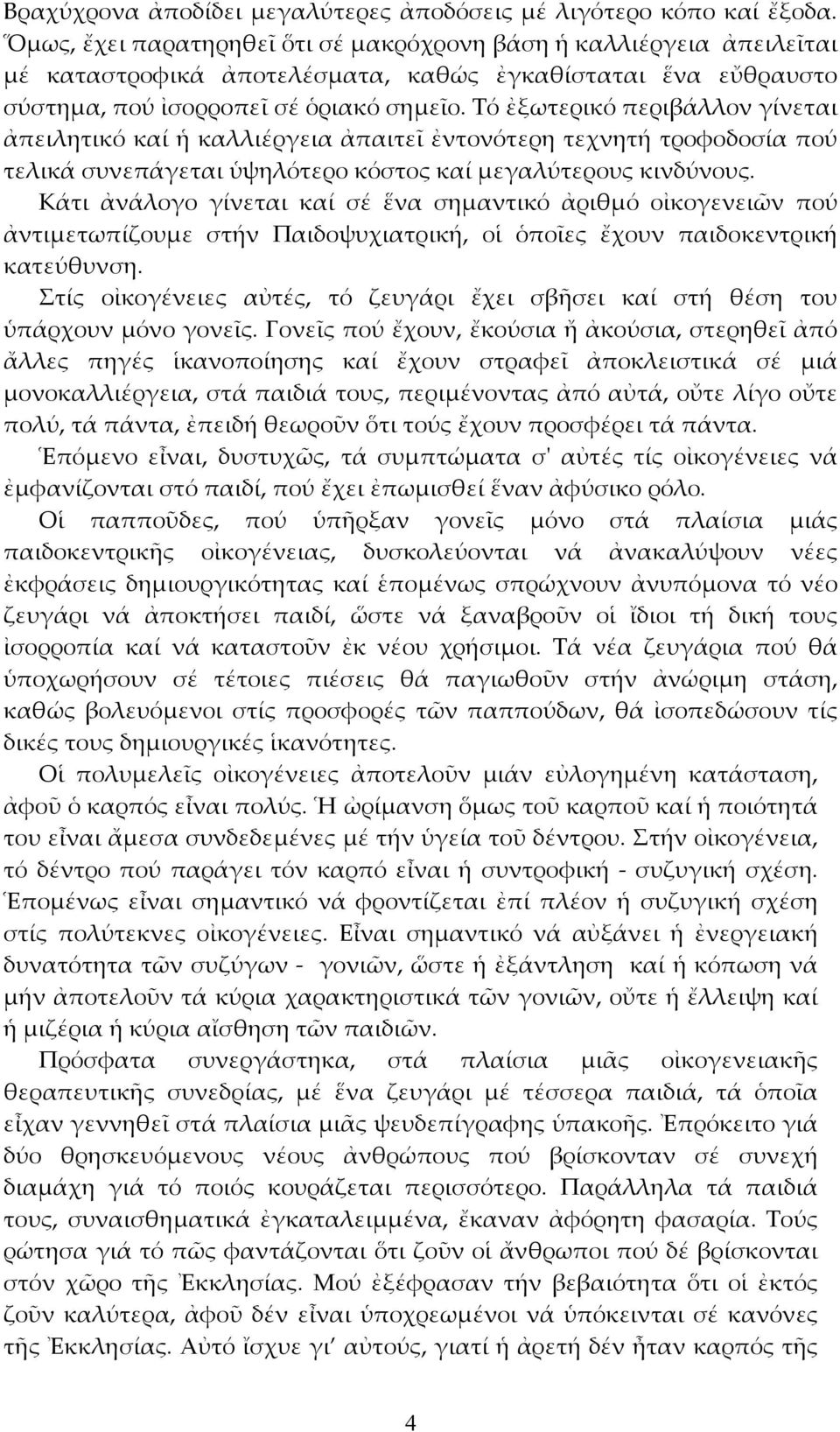 Τό ἐξωτερικό περιβάλλον γίνεται ἀπειλητικό καί ἡ καλλιέργεια ἀπαιτεῖ ἐντονότερη τεχνητή τροφοδοσία πού τελικά συνεπάγεται ὑψηλότερο κόστος καί μεγαλύτερους κινδύνους.