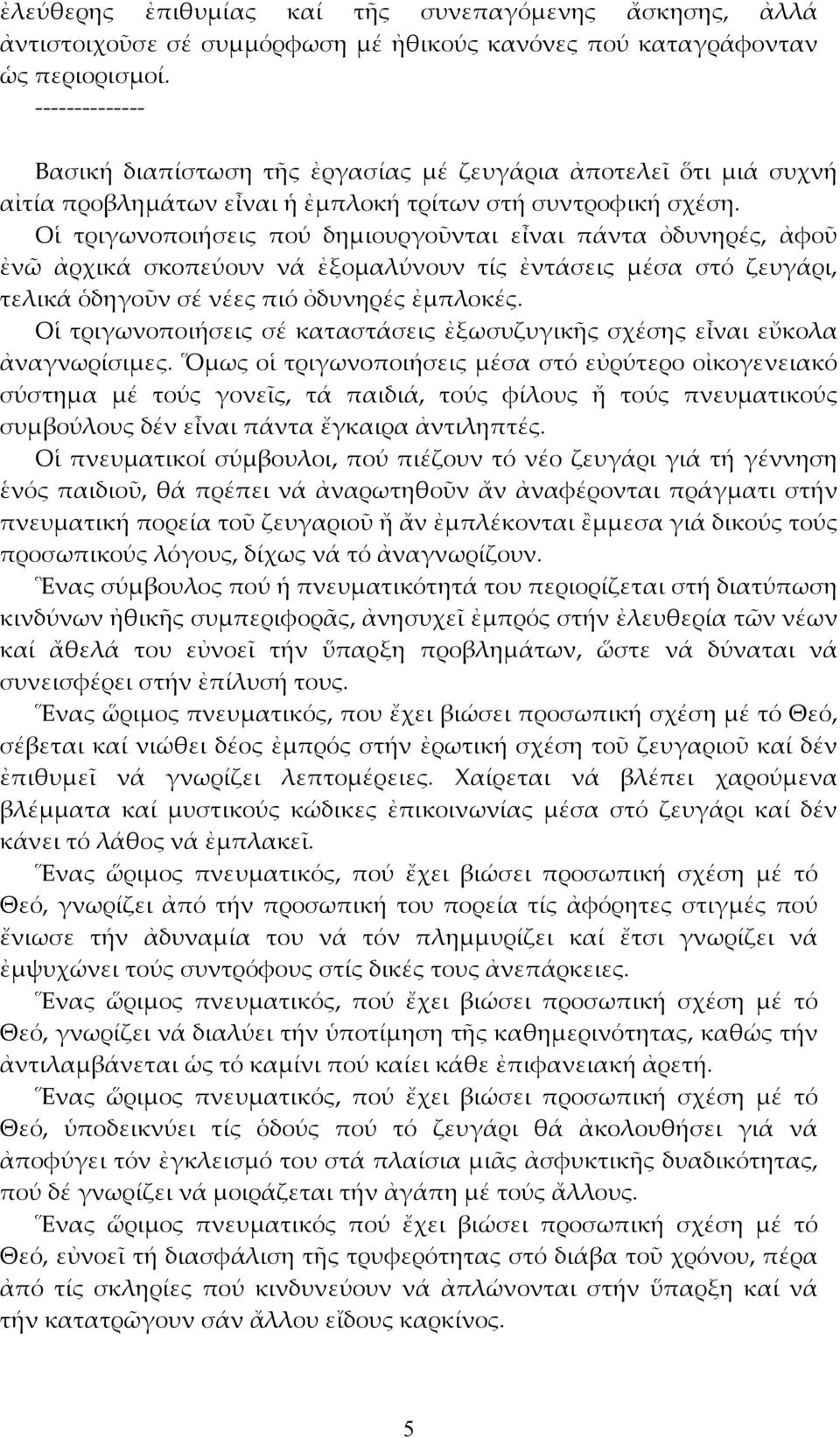 Οἱ τριγωνοποιήσεις πού δημιουργοῦνται εἶναι πάντα ὀδυνηρές, ἀφοῦ ἐνῶ ἀρχικά σκοπεύουν νά ἐξομαλύνουν τίς ἐντάσεις μέσα στό ζευγάρι, τελικά ὁδηγοῦν σέ νέες πιό ὀδυνηρές ἐμπλοκές.