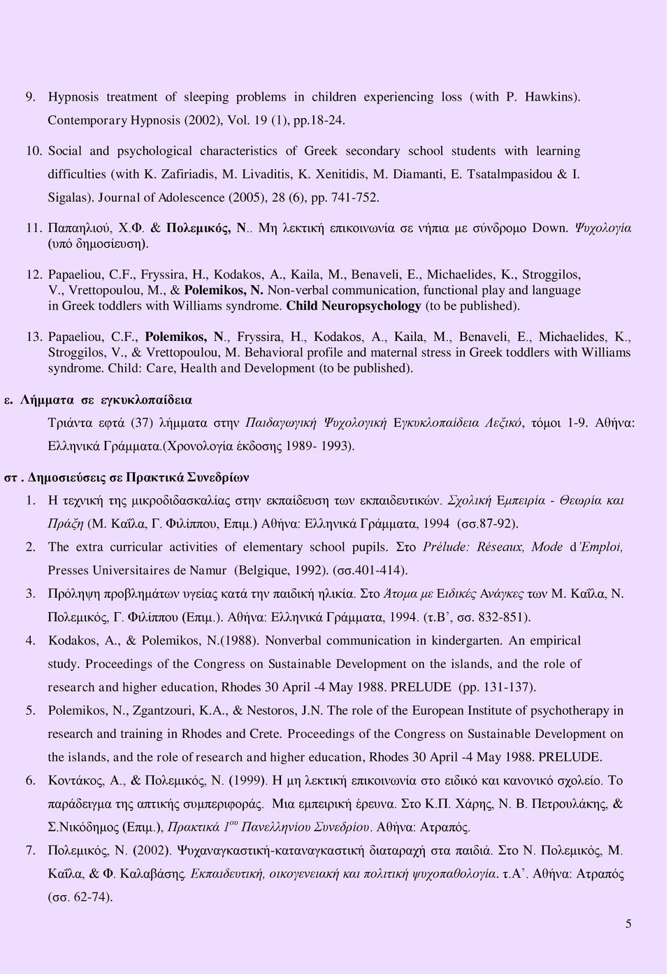 Journal of Adolescence (2005), 28 (6), pp. 741-752. 11. Παπαειηνύ, Υ.Φ. & Πολεμικός, Ν.. Με ιεθηηθή επηθνηλσλία ζε λήπηα κε ζύλδξνκν Down. Ψςσολογία (ππό δεκνζίεπζε). 12. Papaeliou, C.F., Fryssira, Η.