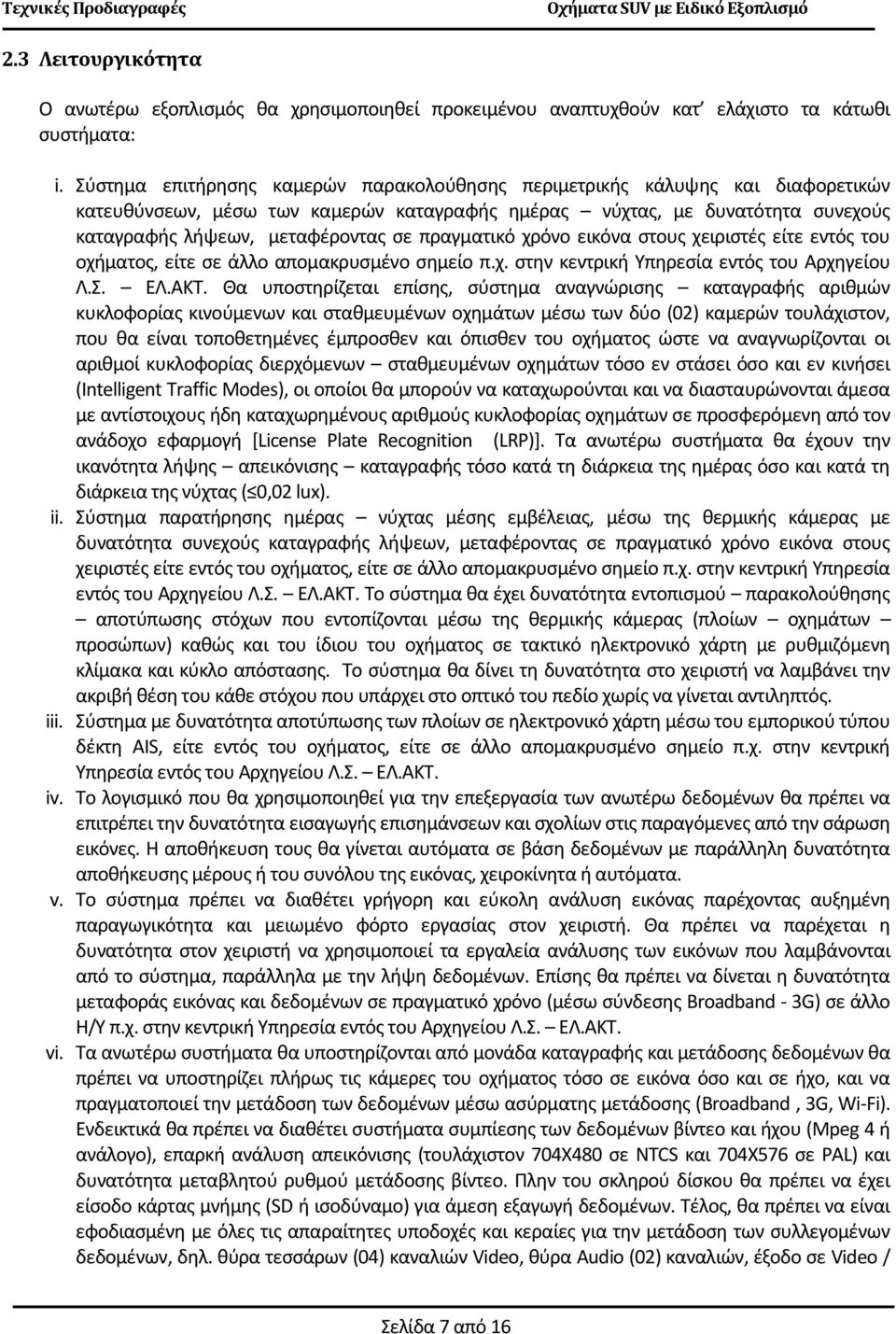 πραγματικό χρόνο εικόνα στους χειριστές είτε εντός του οχήματος, είτε σε άλλο απομακρυσμένο σημείο π.χ. στην κεντρική Υπηρεσία εντός του Αρχηγείου Λ.Σ. ΕΛ.ΑΚΤ.