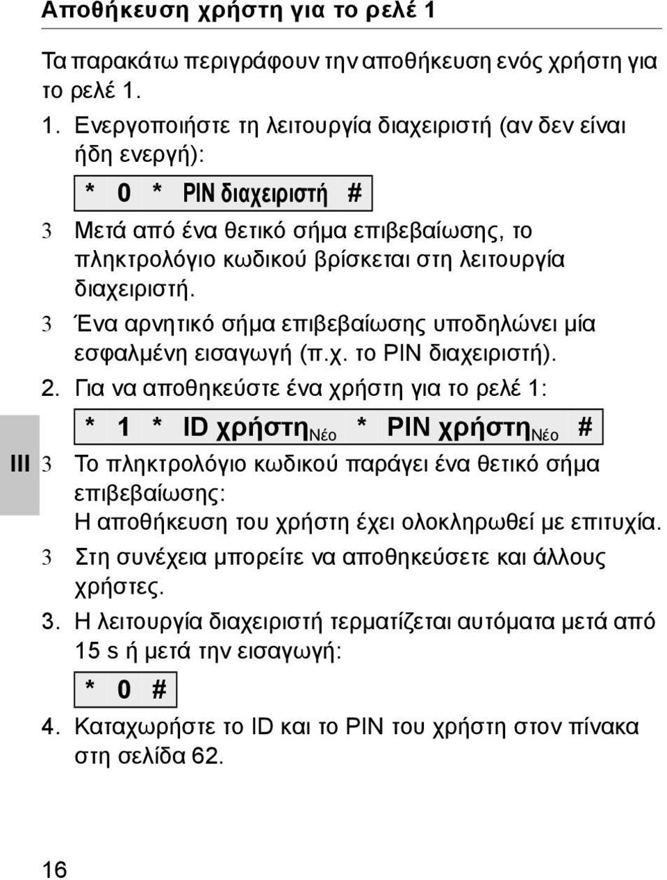 1. Ενεργοποιήστε τη λειτουργία διαχειριστή (αν δεν είναι ήδη ενεργή): * 0 * PIN διαχειριστή # 3 Μετά από ένα θετικό σήμα επιβεβαίωσης, το πληκτρολόγιο κωδικού βρίσκεται στη λειτουργία διαχειριστή.