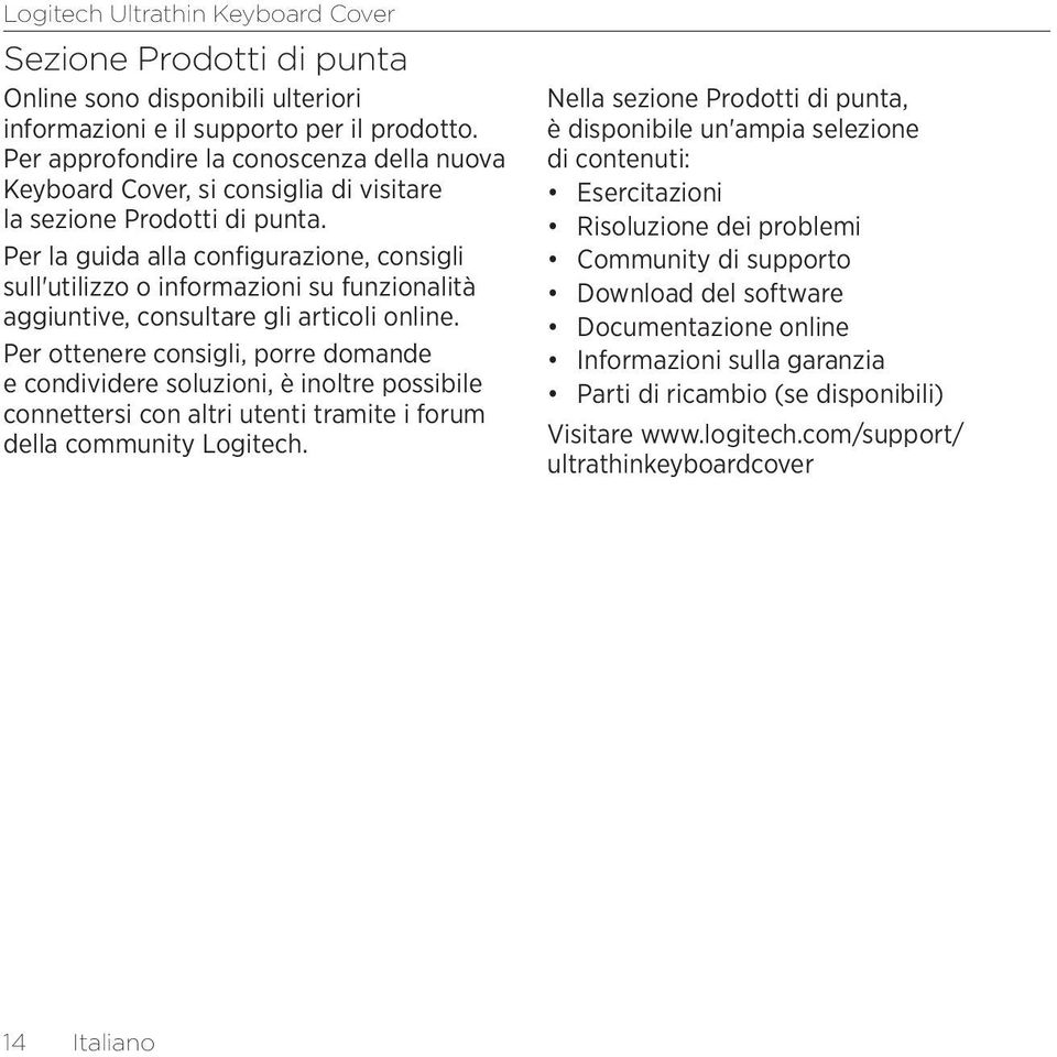 Per la guida alla configurazione, consigli sull'utilizzo o informazioni su funzionalità aggiuntive, consultare gli articoli online.