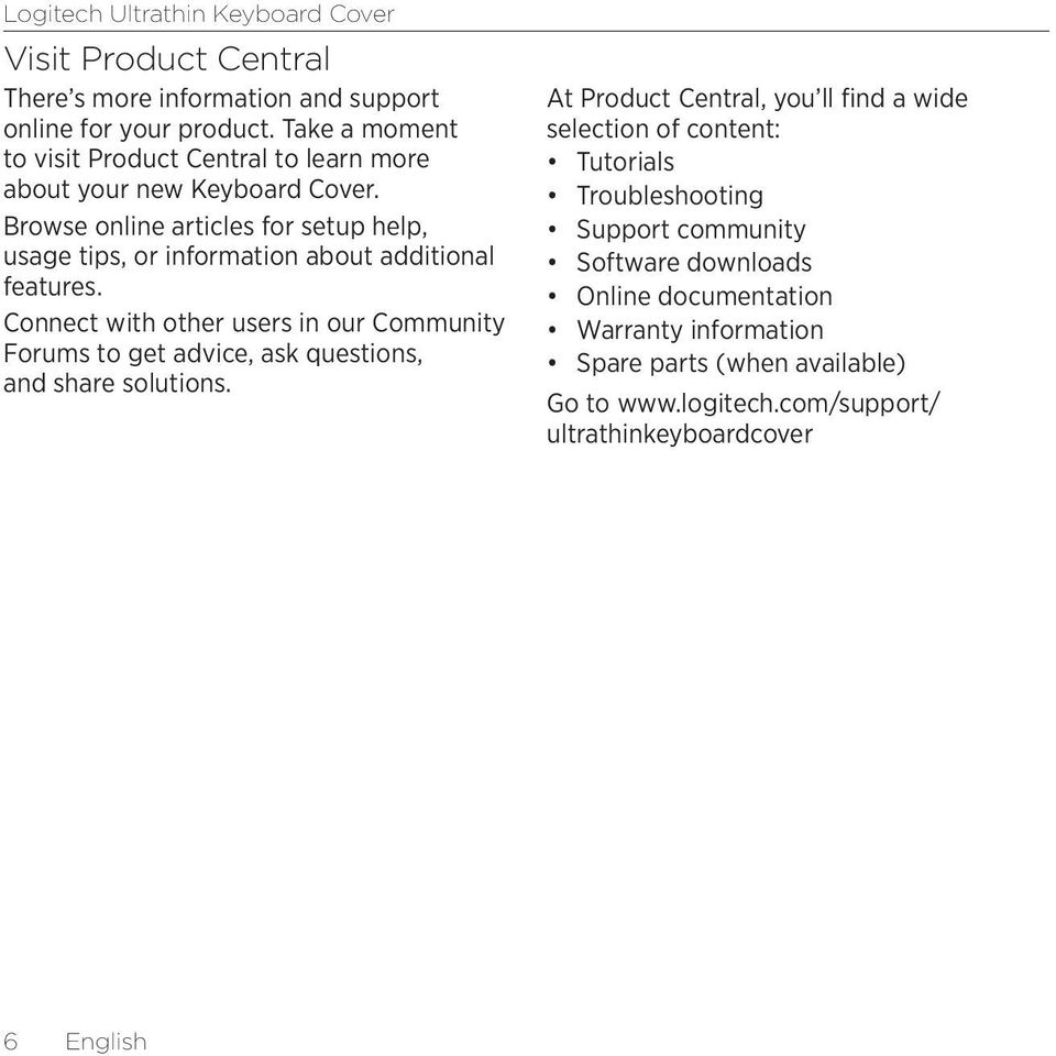 Browse online articles for setup help, usage tips, or information about additional features.