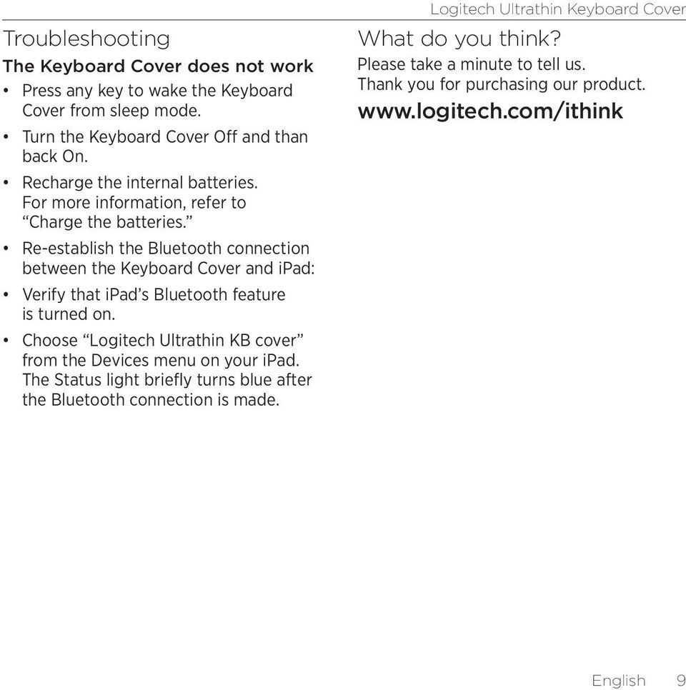Re-establish the Bluetooth connection between the Keyboard Cover and ipad: Verify that ipad s Bluetooth feature is turned on.