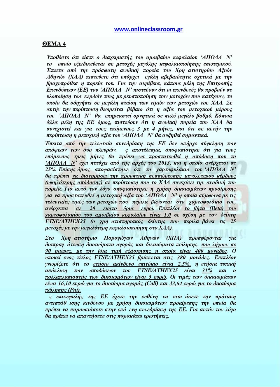 Για την ακρίβεια, κάποια µέλη της Επιτροπής Επενδύσεων (ΕΕ) του ΑΠΟΛΛΩΝ πιστεύουν ότι οι επενδυτές θα προβούν σε υλοποίηση των κερδών τους µε ρευστοποίηση των µετοχών που κατέχουν, το οποίο θα