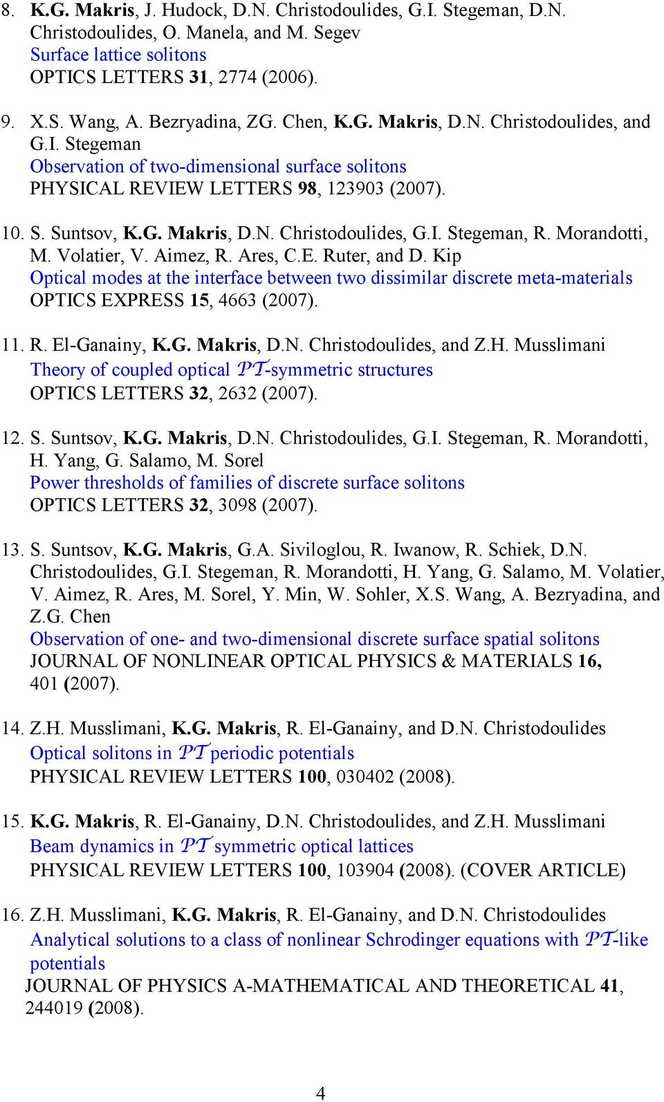 I. Stegeman, R. Morandotti, M. Volatier, V. Aimez, R. Ares, C.E. Ruter, and D. Kip Optical modes at the interface between two dissimilar discrete meta-materials OPTICS EXPRESS 15, 4663 (2007). 11. R. El-Ganainy, K.