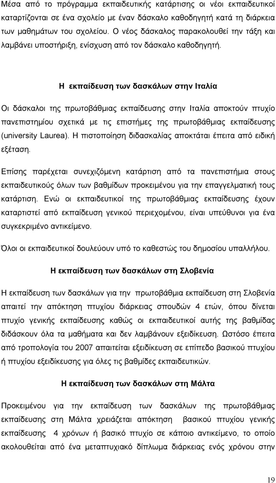 Η εκπαίδευση των δασκάλων στην Ιταλία Οι δάσκαλοι της πρωτοβάθμιας εκπαίδευσης στην Ιταλία αποκτούν πτυχίο πανεπιστημίου σχετικά με τις επιστήμες της πρωτοβάθμιας εκπαίδευσης (university Laurea).