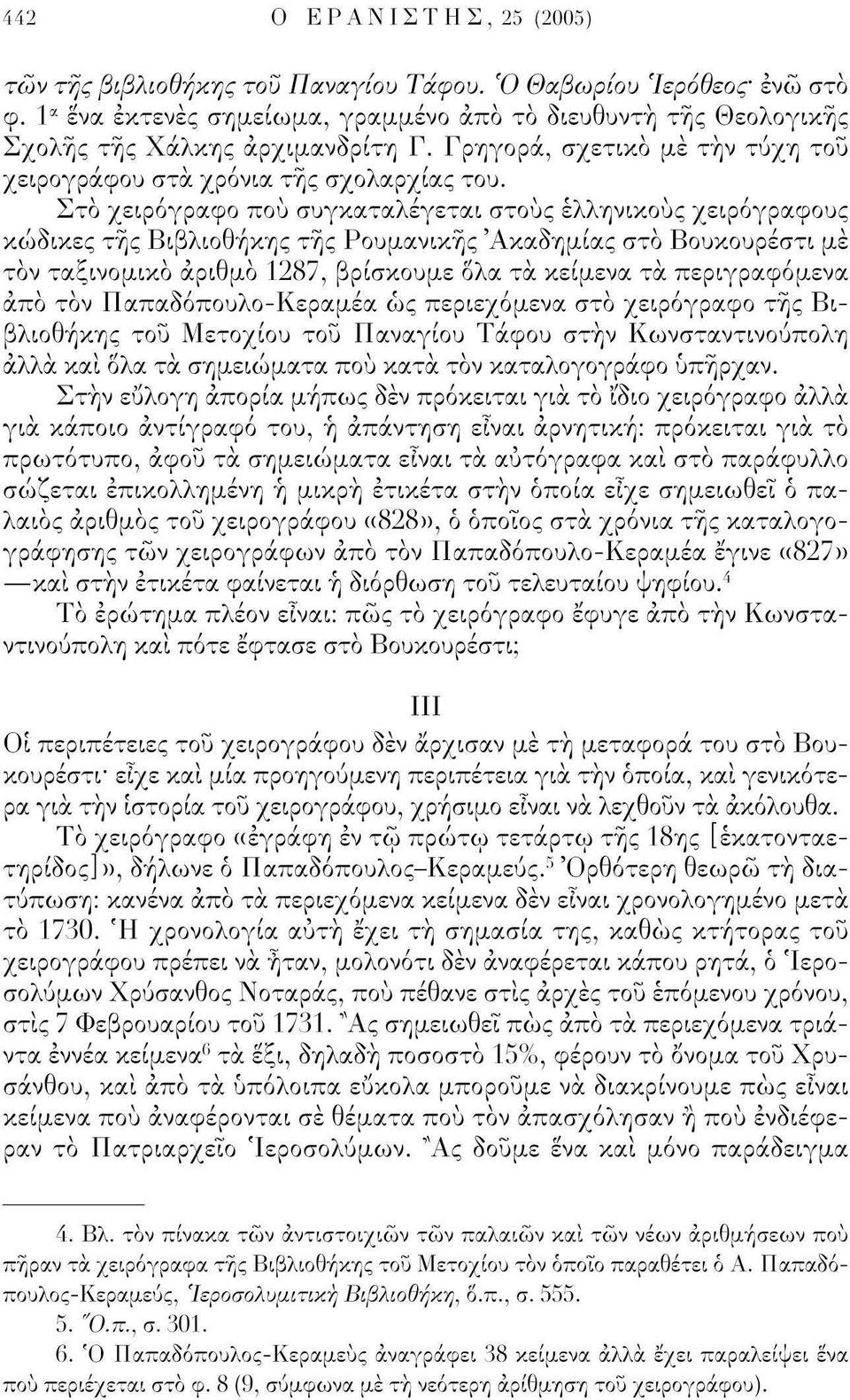 Στο χειρόγραφο πού συγκαταλέγεται στους ελληνικούς χειρόγραφους κώδικες τής Βιβλιοθήκης τής Ρουμανικής 'Ακαδημίας στο Βουκουρέστι μέ τον ταξινομικό αριθμό 1287, βρίσκουμε όλα τα κείμενα τα