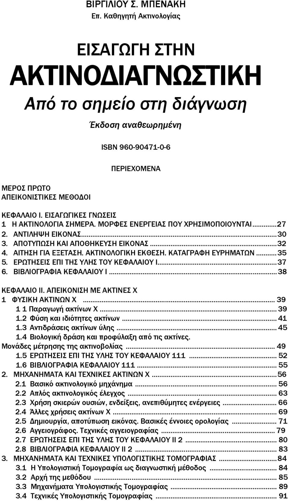 ΕΙΣΑΓΩΓΙΚΕΣ ΓΝΩΣΕΙΣ 1 Η ΑΚΤΙΝΟΛΟΓΙΑ ΣΗΜΕΡΑ. ΜΟΡΦΕΣ ΕΝΕΡΓΕΙΑΣ ΠΟΥ ΧΡΗΣΙΜΟΠΟΙΟΥΝΤΑΙ...27 2. ΑΝΤΙΛΗΨΗ ΕΙΚΟΝΑΣ...30 3. ΑΠΟΤΥΠΩΣΗ ΚΑΙ ΑΠΟΘΗΚΕΥΣΗ ΕΙΚΟΝΑΣ...32 4. ΑΙΤΗΣΗ ΓΙΑ ΕΞΕΤΑΣΗ. ΑΚΤΙΝΟΛΟΓΙΚΗ ΕΚΘΕΣΗ.